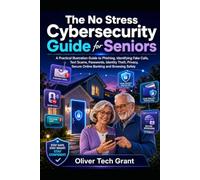 The No Stress Cybersecurity Guide for Seniors: A Practical illustration Guide to Phishing, identify Fake Calls, Text Scams, Passwords, Identity Theft, Privacy, Secure Online Banking and Browse Safely