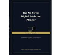 The No-Stress Digital Declutter Planner: A 12-W igital Organization & Screen Reset Workbook for Busy Beginners
