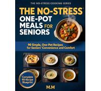 The No-Stress One-Pot Meals for Seniors: 90 Simple, Minimal Cleanup Recipes for Easy and Comfortable Cooking