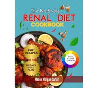 THE NO-STRESS RENAL DIET COOKBOOK: The Easy Renal Diet Cookbook with 140 Tasty Recipes and a Beginner-Friendly 60-Day Meal Plan to Help You Manage Kidney Health with Confidence