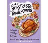 The No-Stress Thanksgiving: 100+ Easy Holiday Recipes for Turkey, Chicken, Ham, Festive Mains, Comforting Sides, Gravies, and Desserts