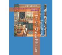 The No-Waste Kitchen: A Practical Guide to Food, Frugality, And Sustainability