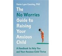 The No Worries Guide to Raising Your Anxious Child by Karen Lynn Cassiday Karen Lynn Cassiday (Auteur)