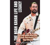 THE NOAH KAHAN LIFE AND LEGACY: A Folk-pop Journey From Vermont To The World