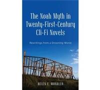 The Noah Myth in TwentyFirstCentury CliFi Novels by Helen E. Mundler Helen E. Mundler (Auteur)