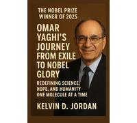 The Nobel Prize Winner Of 2025: Omar Yaghi’s Journey from Exile to Nobel Glory - Redefining Science, Hope, and Humanity One Molecule at a Time