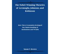 The Nobel-Winning Theories Of Acemoglu, Johnson, And Robinson: How Three Economists Reshaped Our Understanding Of Institutions And Wealth