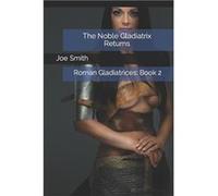 The Noble Gladiatrix Returns Roman Gladiatrices Book 2 - Joe Smith - Amazon Digital Services LLC KDP - Livre en Anglais Joe SmithJoe Smith (Auteur)