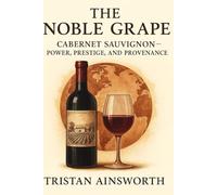 The Noble Grape: Cabernet Sauvignon - Power, Prestige, and Provenance
