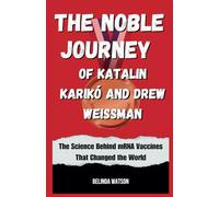 THE NOBLE JOURNEY OF KATALIN KARIKÓ AND DREW WEISSMAN: The Science Behind mRNA Vaccines That Changed the World