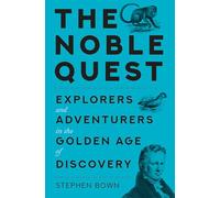 The Noble Quest: Explorers and Adventurers in the Golden Age of Discovery