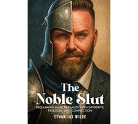 The Noble Slut: Reclaiming Male Sexuality with Integrity, Freedom, and Connection