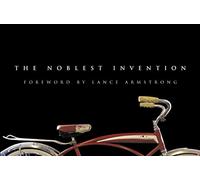 The Noblest Invention: An Illustrated History of the Bicycle