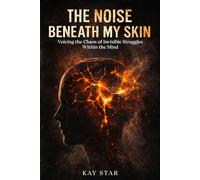The Noise Beneath My Skin: Voicing the Chaos of Invisible Struggles Within the Mind