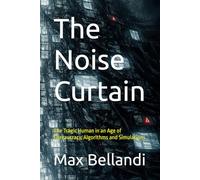 The Noise Curtain: The Tragic Human in an Age of Bureaucracy, Algorithms and Simulations