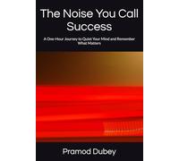 The Noise You Call Success: A One-Hour Journey to Quiet Your Mind and Remember What Matters