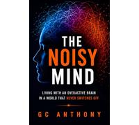 The Noisy Mind: Living With an Overactive Brain in a World That Never Switches Off
