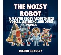 The Noisy Robot: A Playful Story About Inside Voices, Listening, and Quiet Power