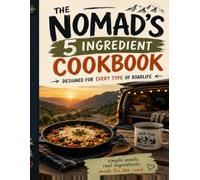 The Nomad's 5-Ingredient Cookbook: Designed for Every Type of Road Life