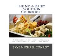 The Non-Dairy Evolution Cookbook: A Modernist Culinary Approach to Plant-Based, Dairy Free Foods