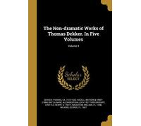 The Non-Dramatic Works Of Thomas Dekker. In Five Volumes; Volume 4