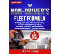 The Non-Driver's Fleet Formula: Building and Scaling a Profitable Trucking Operation with Third-Party Drivers, Brokerage Integration, and Streamlined Management Systems - Zero CDL Required