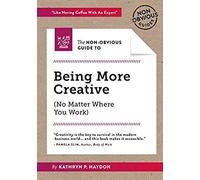The Non-Obvious Guide To Being More Creative