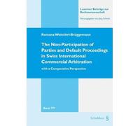 The Non-Participation of Parties and Default Proceedings in Swiss International Commercial Arbitration: with a Comparative Perspective (Luzerner Beiträge zur Rechtswissenschaft) - Weinöhrl-Brüggemann, Romana