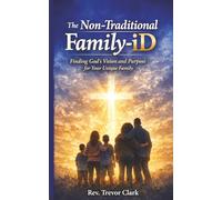 The Non-Traditional Family-iD: Finding God's Vision and Purpose for Your Unique Family!