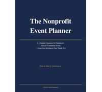 The Nonprofit Event Planner: A Complete Organizer for Fundraisers, Galas & Community Events - From First Meeting to Final Thank-You