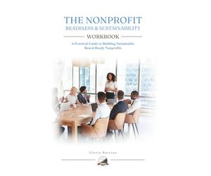 The Nonprofit Readiness & Sustainability Workbook: A Practical Guide to Building Sustainable Board-Ready Nonprofits