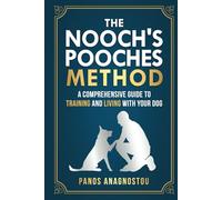The Nooch's Pooches Method: A Comprehensive Guide to Training and Living with Your Dog