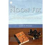 The Noon Fix: The Simplest Possible Backup to GPS. the Only Battery Required Is in the Watch. Wilson, James N. (Auteur)