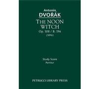 The Noon Witch Op.108 B.196 Study score - Antonin Dvorak - Serenissima Music Inc. - Livre en Anglais Antonin DvorakAntonin Dvorak (Auteur)