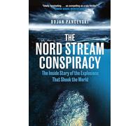 The Nord Stream Conspiracy: The Inside Story of the Explosions That Shook the World