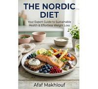 The Nordic Diet : Your Expert Guide to Sustainable Health & Effortless Weight Loss: Anti-Inflammatory Meal Plans, Gut Health Protocols, and Whole-Food Recipes for Lasting Weight Loss, Fat Burning