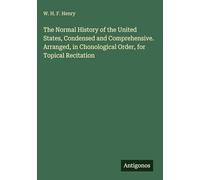 The Normal History of the United States, Condensed and Comprehensive. Arranged, in Chonological Order, for Topical Recitation