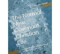 The Normal New Covenant Christian Life: Living in the Gift and Blessings of the New Covenant Life