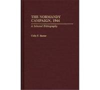 The Normandy Campaign, 1944, BIBLIOGRAPHIES OF BATTLES AND LEADERS Colin F. Baxter (Auteur)