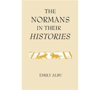 The Normans in their Histories Propaganda Myth and Subversion by Emily Customer Albu Emily Albu (Auteur)