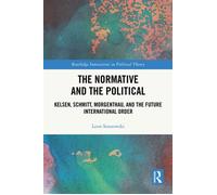 The Normative and the Political Kelsen, Schmitt, Morgenthau, and the Future International Order - Leon Sosnowski - Routledge - ebook (ePub) - Livre