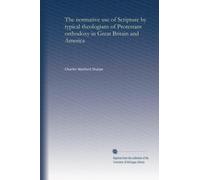 The normative use of scripture by typical theologians of Protestant orthodoxy in Great Britain and America. 2