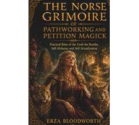 The Norse Grimoire of Pathworking and Petition Magick: Practical Rites of the Gods for Results, Self-Alchemy, and Self-Actualization