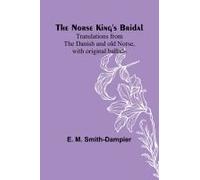 The Norse King's Bridal ; Translations From The Danish And Old Norse, With Original Ballads