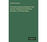 The North American Arithmetic: Part Second, Uniting Oral and Written Exercises, in Corresponding