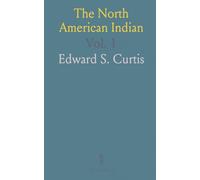 The North American Indian: Being a Series of Volumes Picturing and Describing the Indians of the United States and Alaska