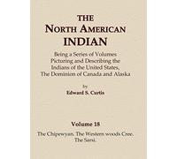 The North American Indian Volume 18 - The Chipewyan, The Western Woods Cree, The Sarsi