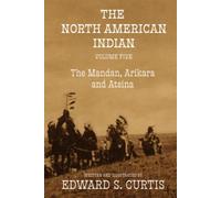 The North American Indian: Volume Five: The Mandan, Arikara, and Astina