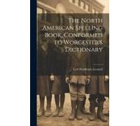 The North American Spelling Book, Conformed To Worcester's Dictionary