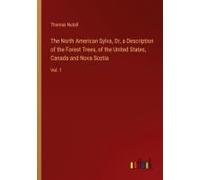 The North American Sylva, Or, A Description Of The Forest Trees, Of The United States, Canada And Nova Scotia